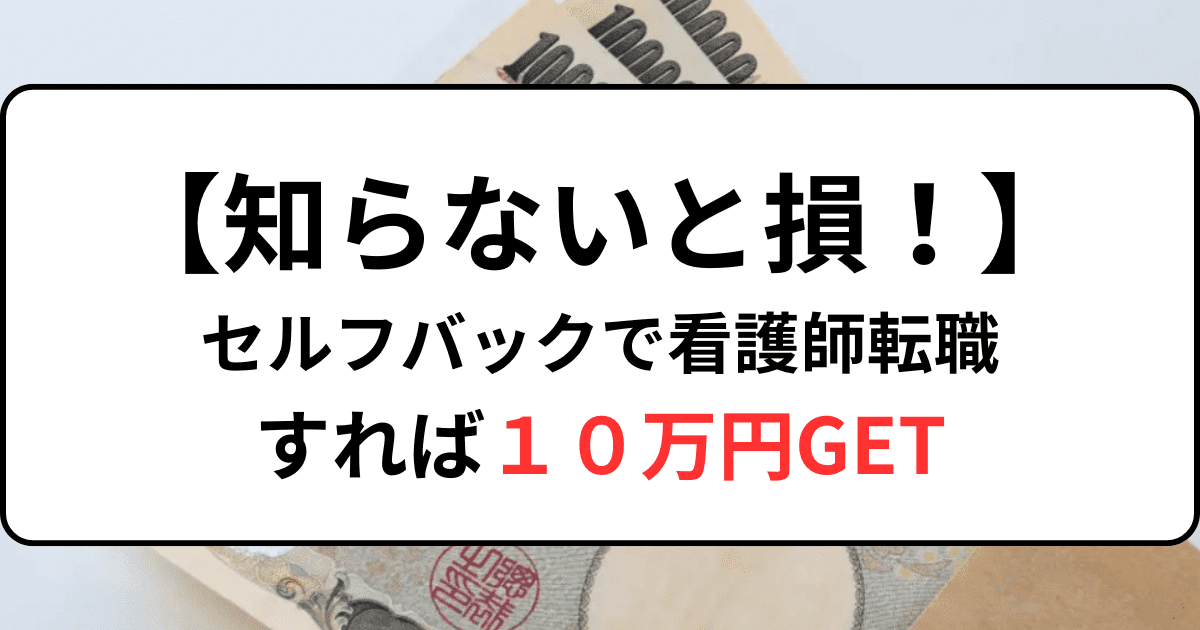 【知らないと損！】セルフバックで看護師転職すれば１０万円GET