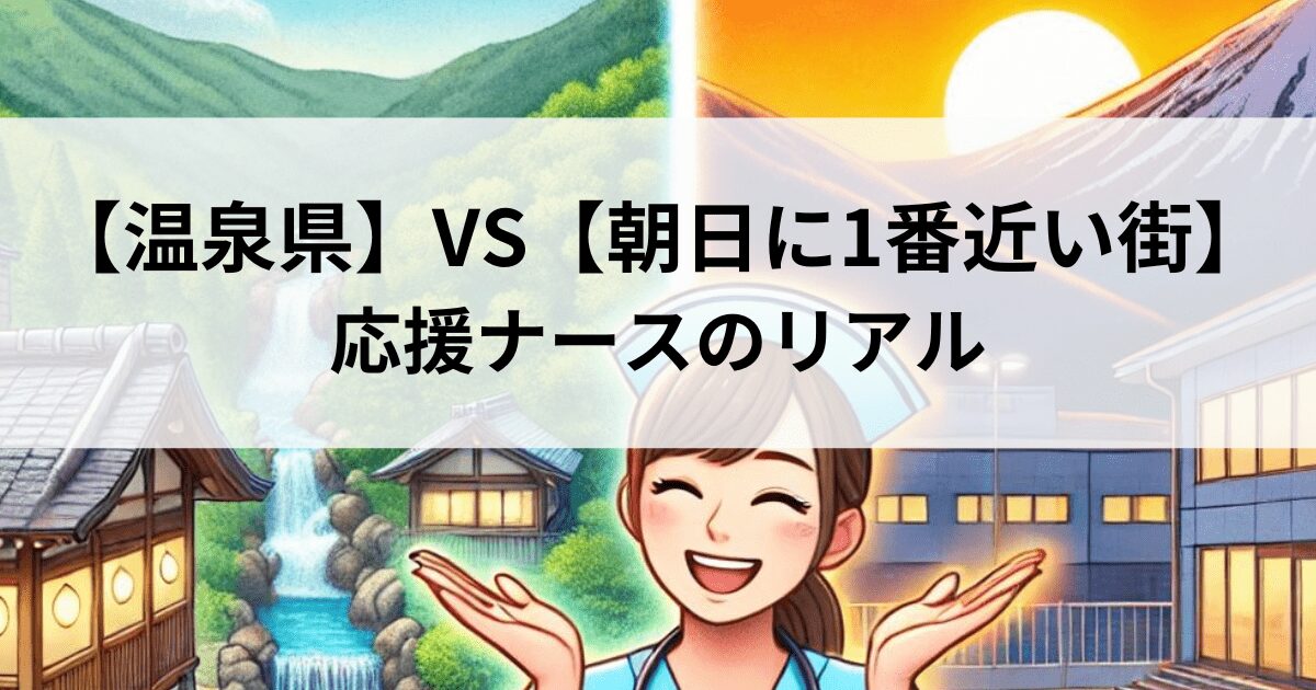 【温泉県】VS【朝日に1番近い街】応援ナースのリアル：転職成功と働き方のヒント