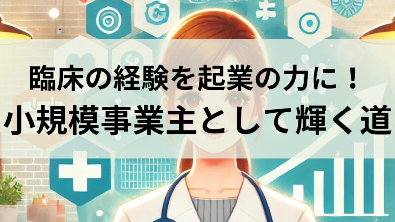 臨床の経験を起業の力に！看護師が小規模事業主として輝く道 